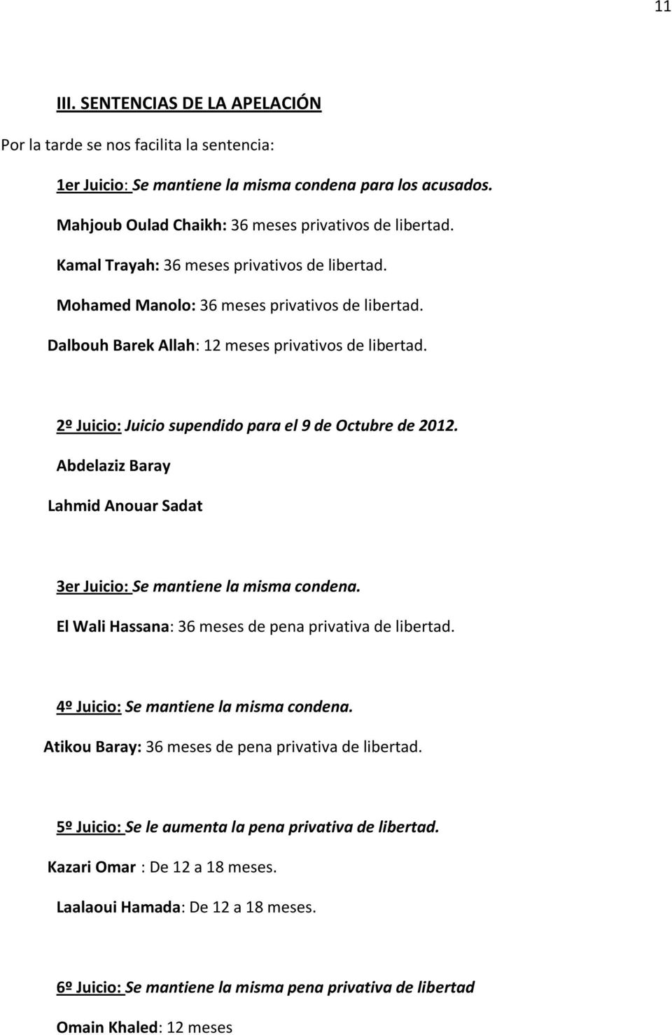 2º Juicio: Juicio supendido para el 9 de Octubre de 2012. Abdelaziz Baray Lahmid Anouar Sadat 3er Juicio: Se mantiene la misma condena. El Wali Hassana: 36 meses de pena privativa de libertad.
