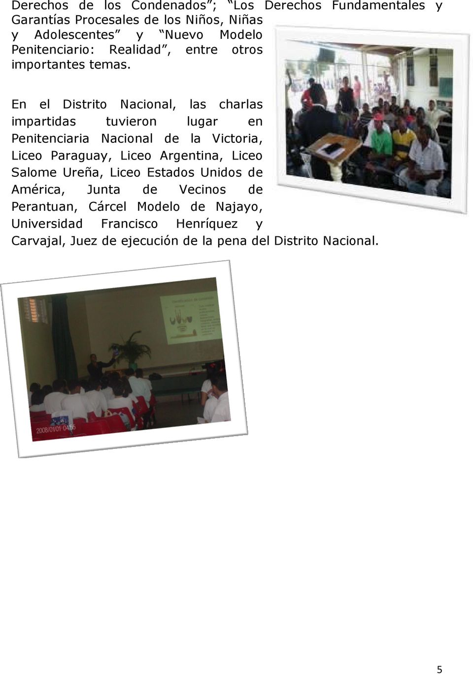 En el Distrito Nacional, las charlas impartidas tuvieron lugar en Penitenciaria Nacional de la Victoria, Liceo Paraguay, Liceo