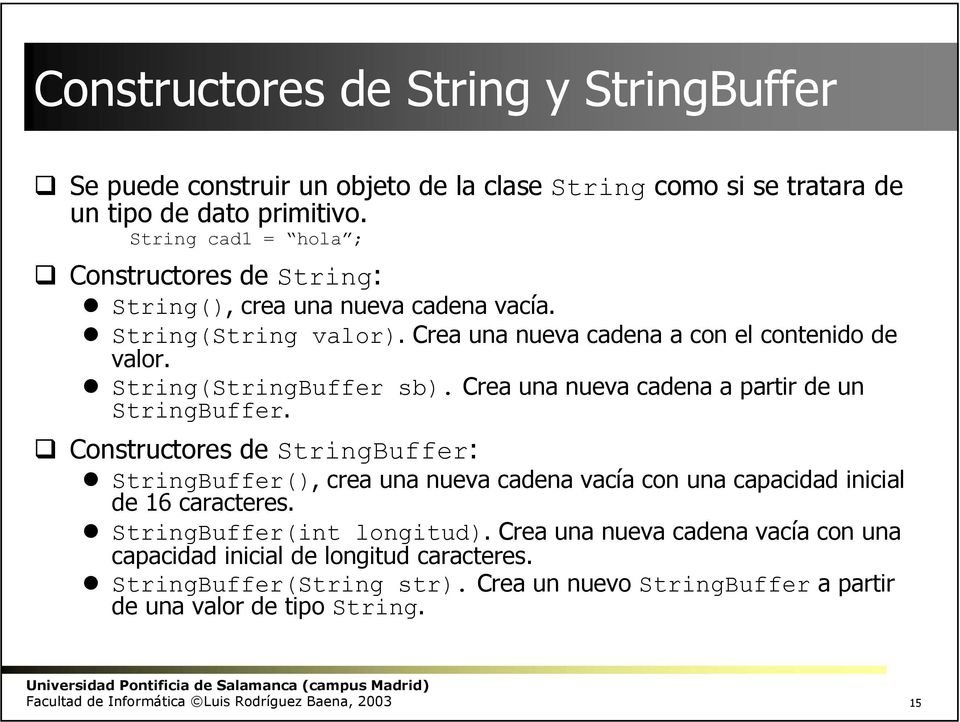 Crea una nueva cadena a partir de un StringBuffer. Constructores de StringBuffer: StringBuffer(), crea una nueva cadena vacía con una capacidad inicial de 16 caracteres.