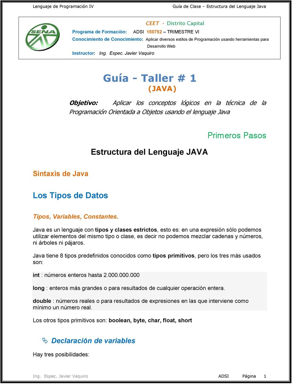 Javier Vaquiro Guía - Taller # 1 (JAVA) Objetivo: Aplicar los conceptos lógicos en la técnica de la Programación Orientada a Objetos usando el lenguaje Java Estructura del Lenguaje JAVA Primeros