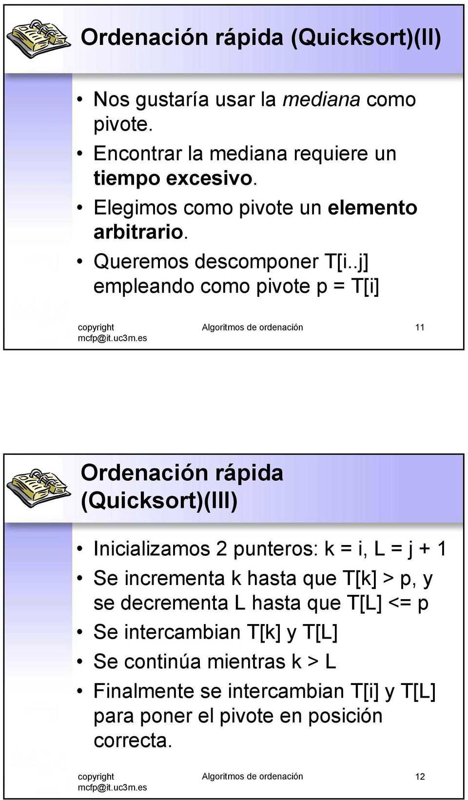 .j] empleando como pivote p = T[i] Algoritmos de ordenación Ordenación rápida (Quicksort)(III) Inicializamos 2 punteros: k = i, L = j + Se