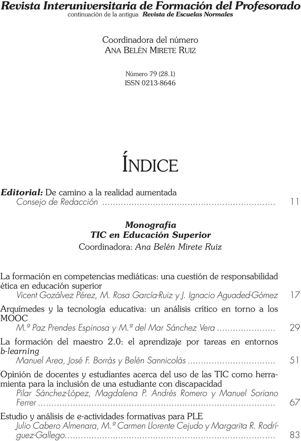.. 11 Monografía TIC en Educación Superior Coordinadora: Ana Belén Mirete Ruiz La formación en competencias mediáticas: una cuestión de responsabilidad ética en educación superior Vicent Gozálvez