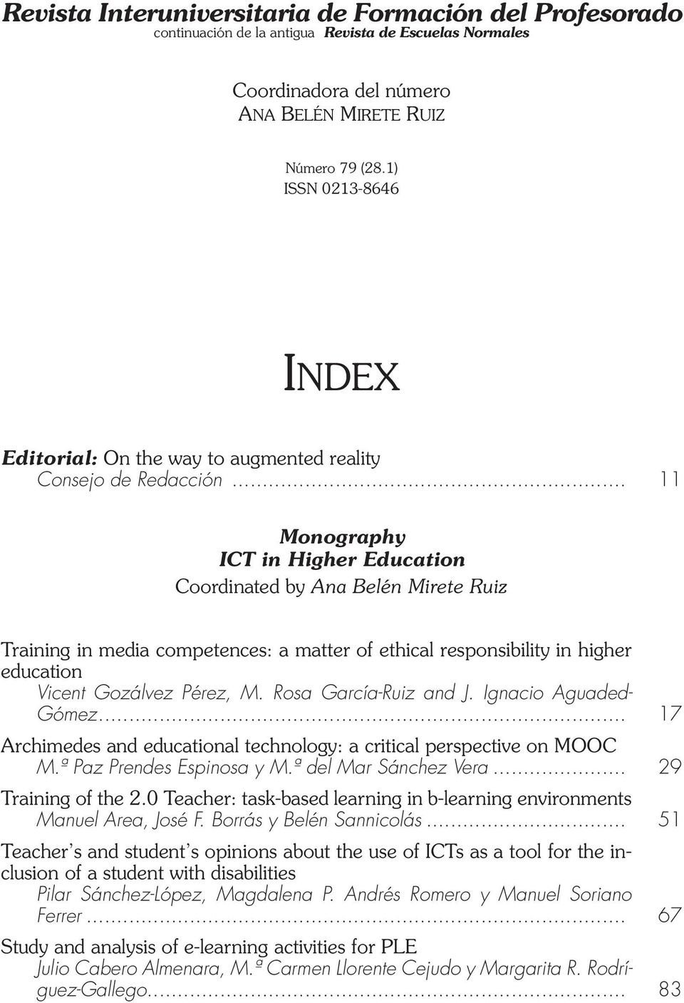 .. 11 Monography ICT in Higher Education Coordinated by Ana Belén Mirete Ruiz Training in media competences: a matter of ethical responsibility in higher education Vicent Gozálvez Pérez, M.