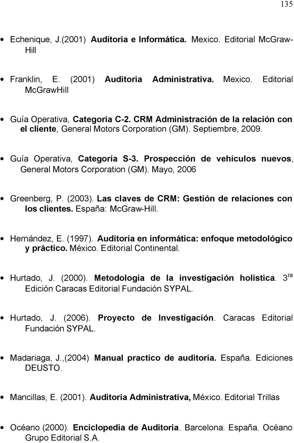 Mayo, 2006 Greenberg, P. (2003). Las claves de CRM: Gestión de relaciones con los clientes. España: McGraw-Hill. Hernández, E. (1997). Auditoria en informática: enfoque metodológico y práctico.