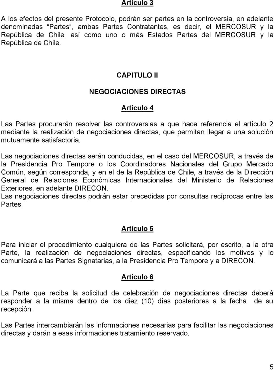 CAPITULO II NEGOCIACIONES DIRECTAS Artículo 4 Las Partes procurarán resolver las controversias a que hace referencia el artículo 2 mediante la realización de negociaciones directas, que permitan