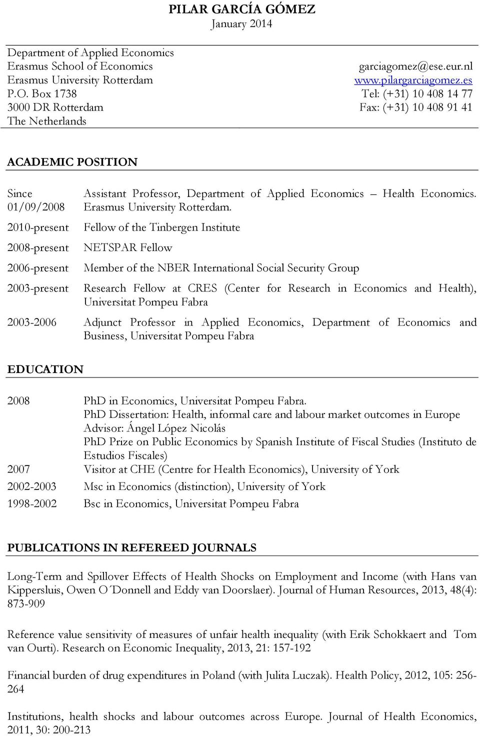 es Tel: (+31) 10 408 14 77 Fax: (+31) 10 408 91 41 ACADEMIC POSITION Since 01/09/2008 2010-present 2008-present 2006-present Assistant Professor, Department of Applied Economics Health Economics.
