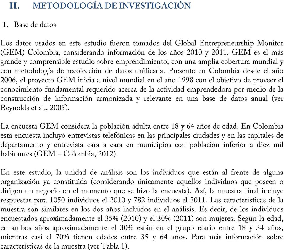 Presente en Colombia desde el año 2006, el proyecto GEM inicia a nivel mundial en el año 1998 con el objetivo de proveer el conocimiento fundamental requerido acerca de la actividad emprendedora por