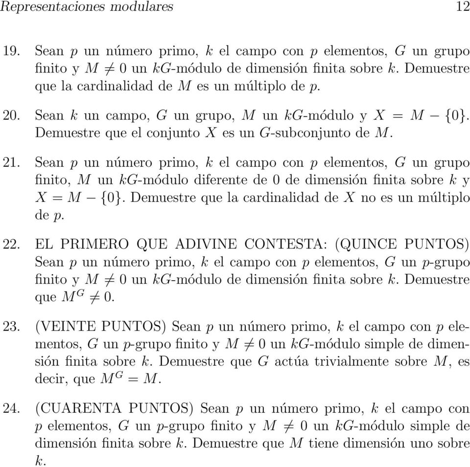 Sean p un número primo, k el campo con p elementos, G un grupo finito, M un kg-módulo diferente de 0 de dimensión finita sobre k y X = M {0}. Demuestre que la cardinalidad de X no es un múltiplo de p.