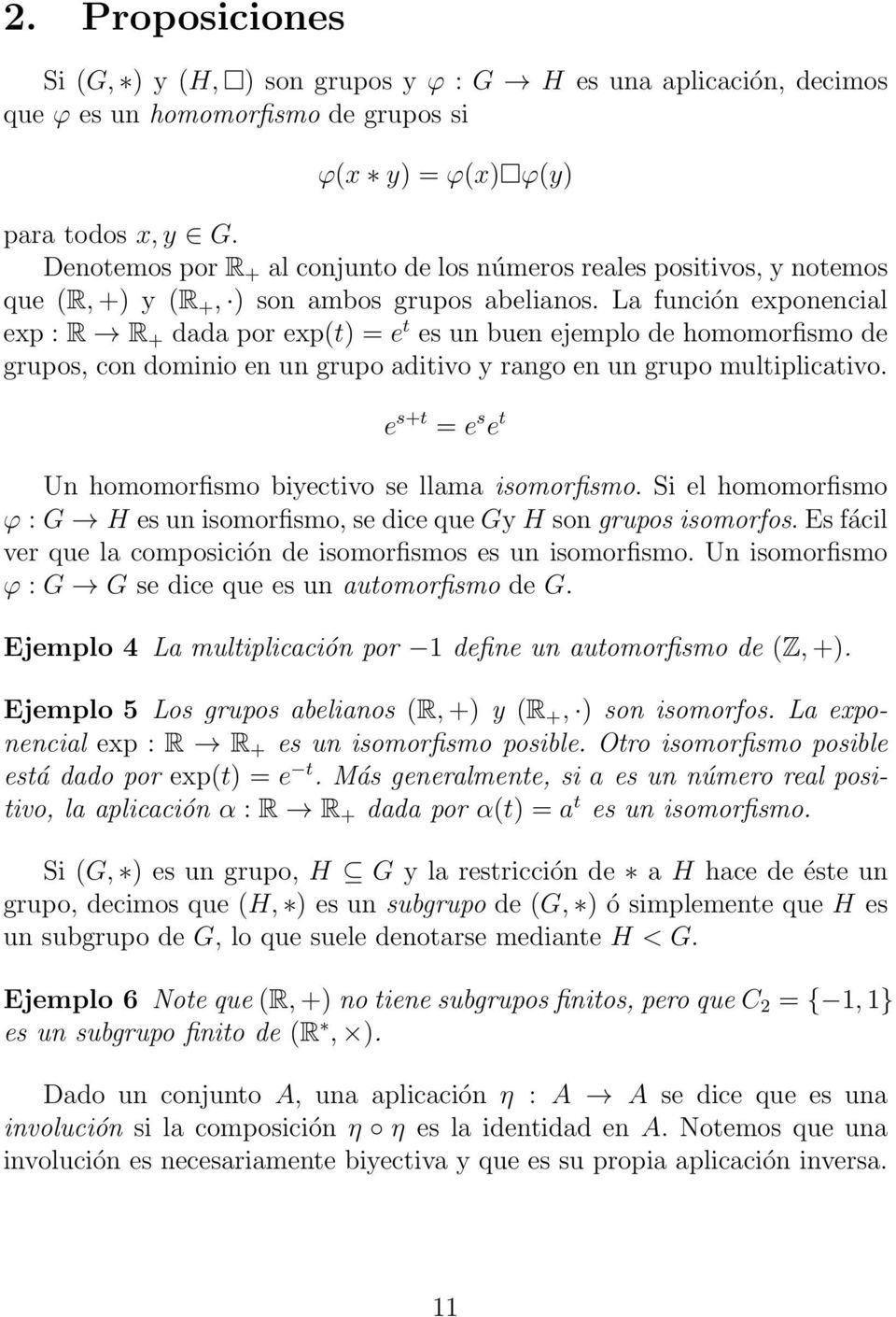 La función exponencial exp : R R + dada por exp(t) = e t es un buen ejemplo de homomorfismo de grupos, con dominio en un grupo aditivo y rango en un grupo multiplicativo.