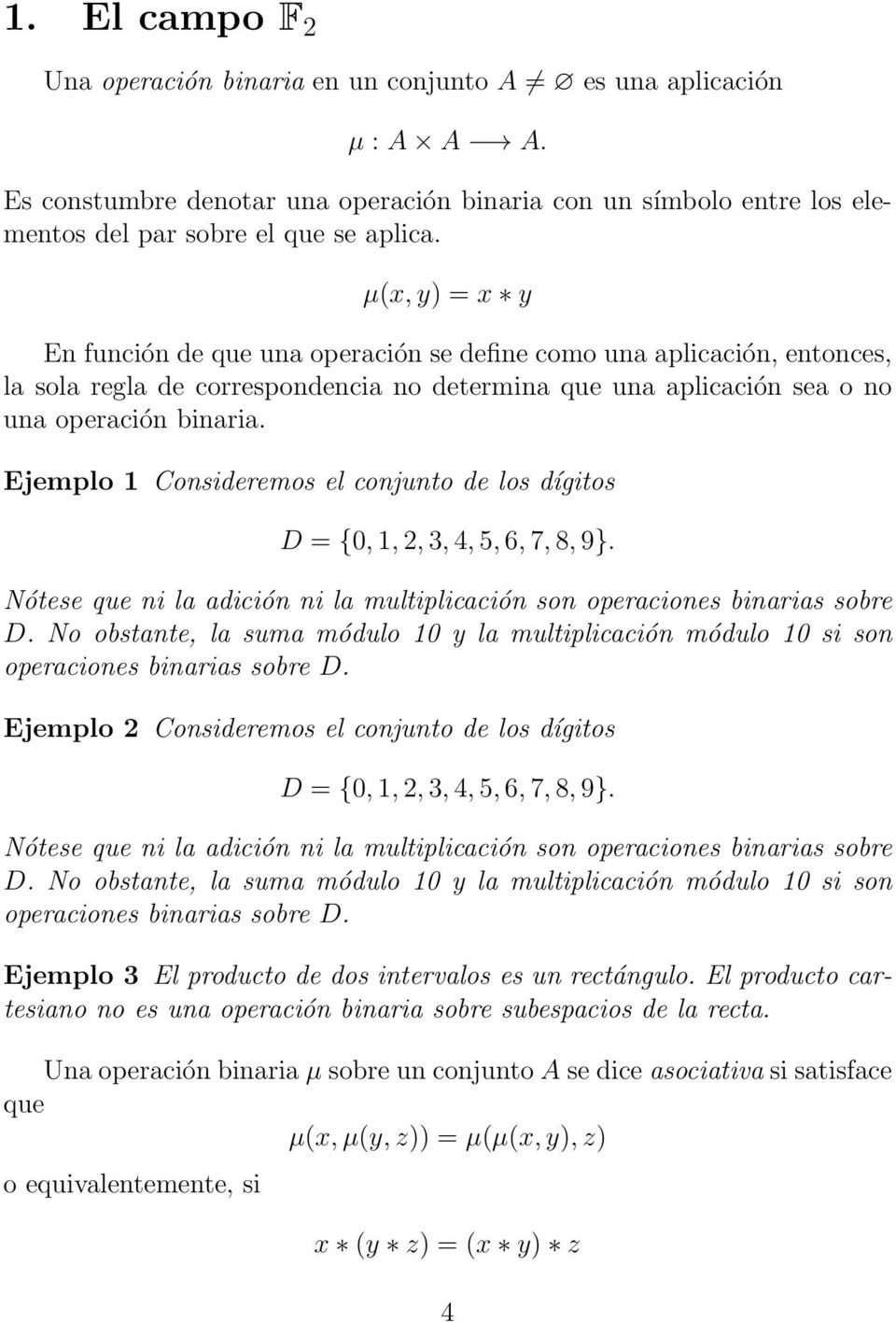 Ejemplo 1 Consideremos el conjunto de los dígitos D = {0, 1, 2, 3, 4, 5, 6, 7, 8, 9}. Nótese que ni la adición ni la multiplicación son operaciones binarias sobre D.