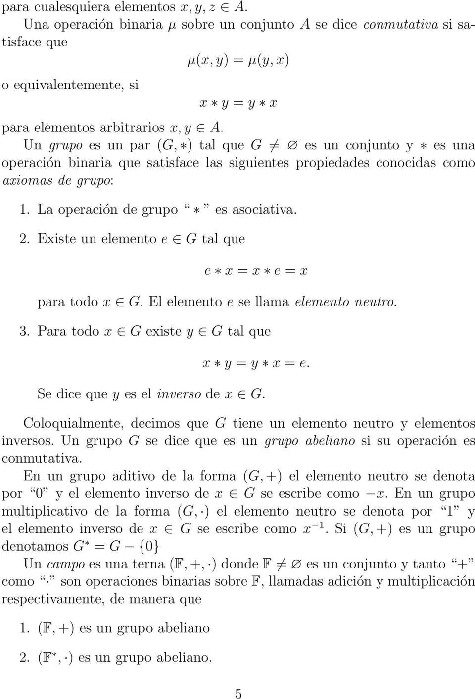 Un grupo es un par (G, ) tal que G es un conjunto y es una operación binaria que satisface las siguientes propiedades conocidas como axiomas de grupo: 1. La operación de grupo es asociativa. 2.