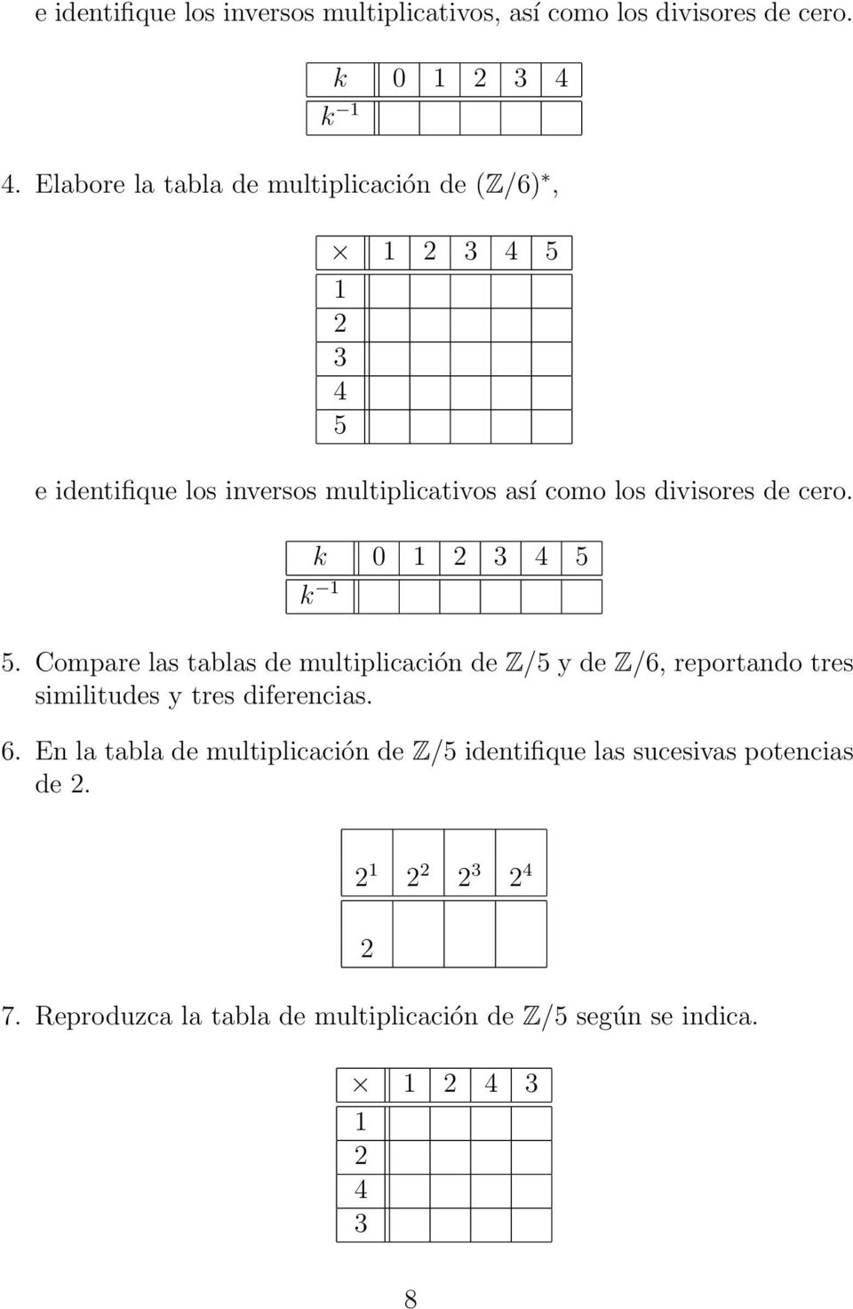 cero. k 0 1 2 3 4 5 k 1 5. Compare las tablas de multiplicación de Z/5 y de Z/6, reportando tres similitudes y tres diferencias. 6.