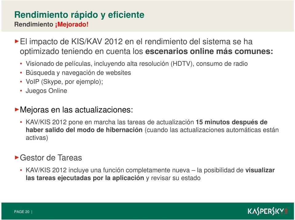 resolución (HDTV), consumo de radio Búsqueda y navegación de websites VoIP (Skype, por ejemplo); Juegos Online Mejoras en las actualizaciones: KAV/KIS 2012 pone en marcha las