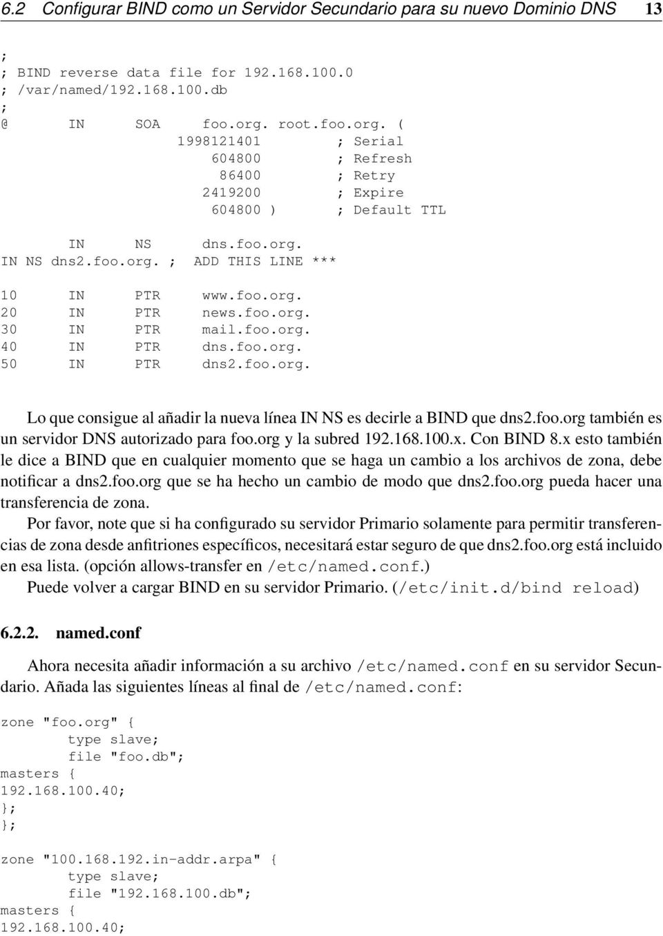 foo.org. 40 IN PTR dns.foo.org. 50 IN PTR dns2.foo.org. Lo que consigue al añadir la nueva línea IN NS es decirle a BIND que dns2.foo.org también es un servidor DNS autorizado para foo.