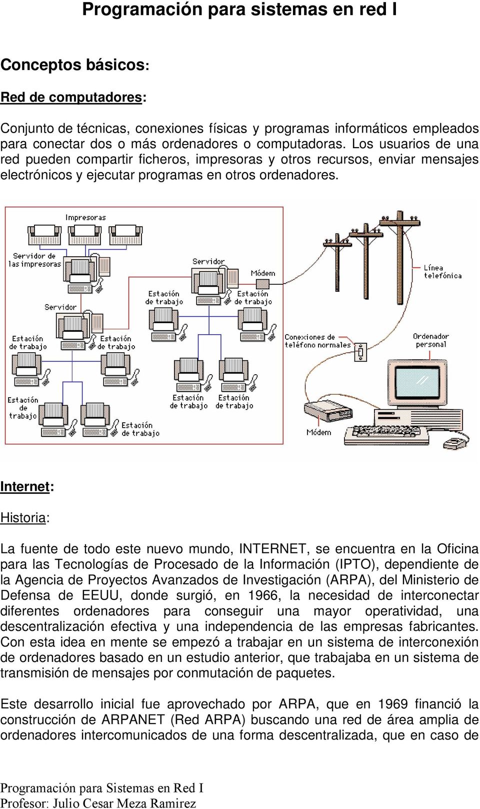 Internet: Historia: La fuente de todo este nuevo mundo, INTERNET, se encuentra en la Oficina para las Tecnologías de Procesado de la Información (IPTO), dependiente de la Agencia de Proyectos