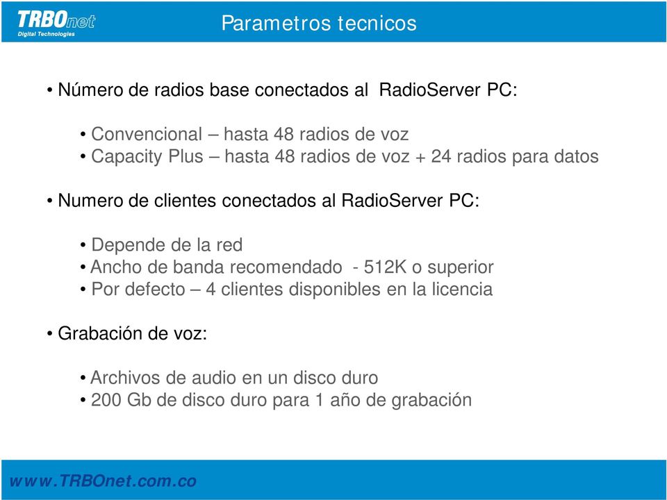 RadioServer PC: Depende de la red Ancho de banda recomendado - 512K o superior Por defecto 4 clientes