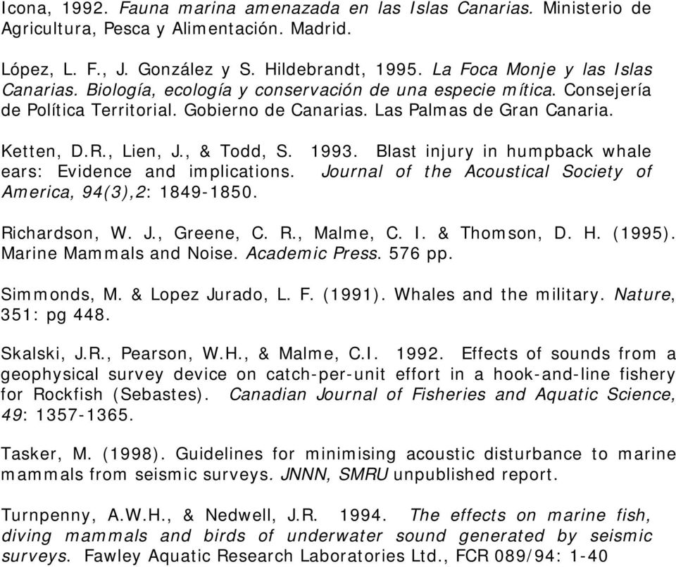 , Lien, J., & Todd, S. 1993. Blast injury in humpback whale ears: Evidence and implications. Journal of the Acoustical Society of America, 94(3),2: 1849-1850. Richardson, W. J., Greene, C. R., Malme, C.