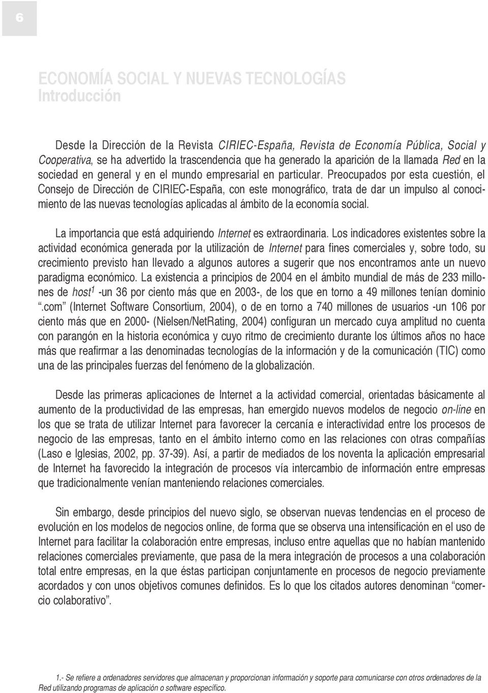 Preocupados por esta cuestión, el Consejo de Dirección de CIRIEC-España, con este monográfico, trata de dar un impulso al conocimiento de las nuevas tecnologías aplicadas al ámbito de la economía