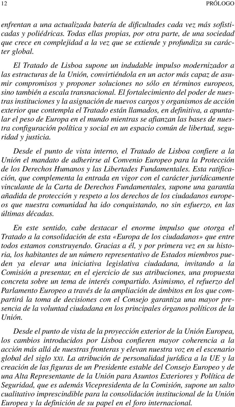 El Tratado de Lisboa supone un indudable impulso modernizador a las estructuras de la Unión, convirtiéndola en un actor más capaz de asumir compromisos y proponer soluciones no sólo en términos