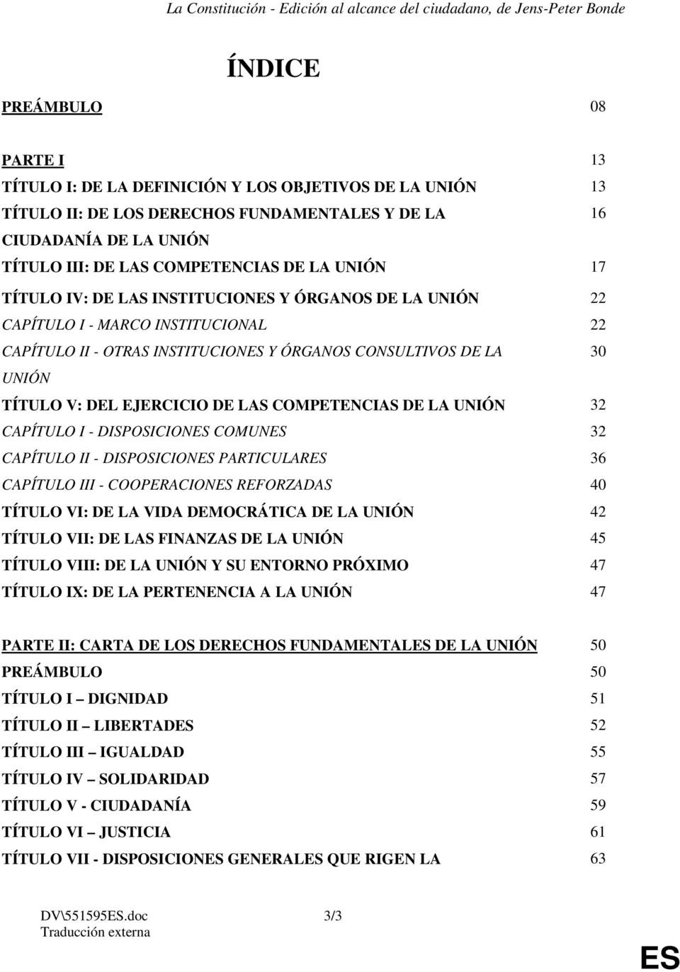 COMPETENCIAS DE LA UNIÓN 32 CAPÍTULO I - DISPOSICION COMUN 32 CAPÍTULO II - DISPOSICION PARTICULAR 36 CAPÍTULO III - COOPERACION REFORZADAS 40 TÍTULO VI: DE LA VIDA DEMOCRÁTICA DE LA UNIÓN 42 TÍTULO