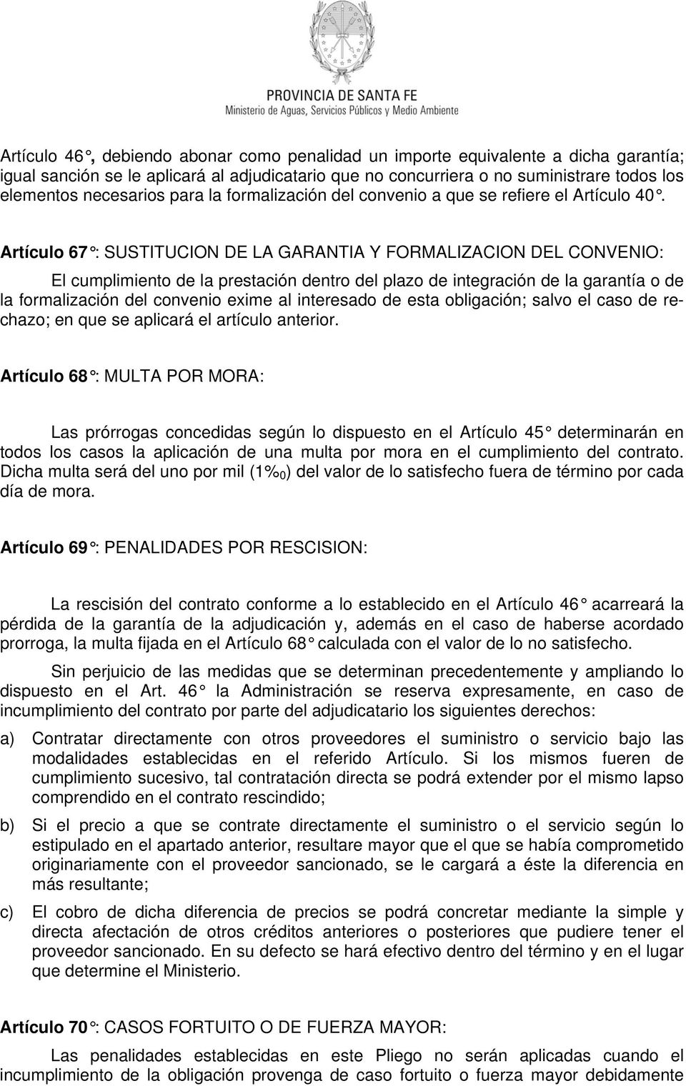 Artículo 67 : SUSTITUCION DE LA GARANTIA Y FORMALIZACION DEL CONVENIO: El cumplimiento de la prestación dentro del plazo de integración de la garantía o de la formalización del convenio exime al