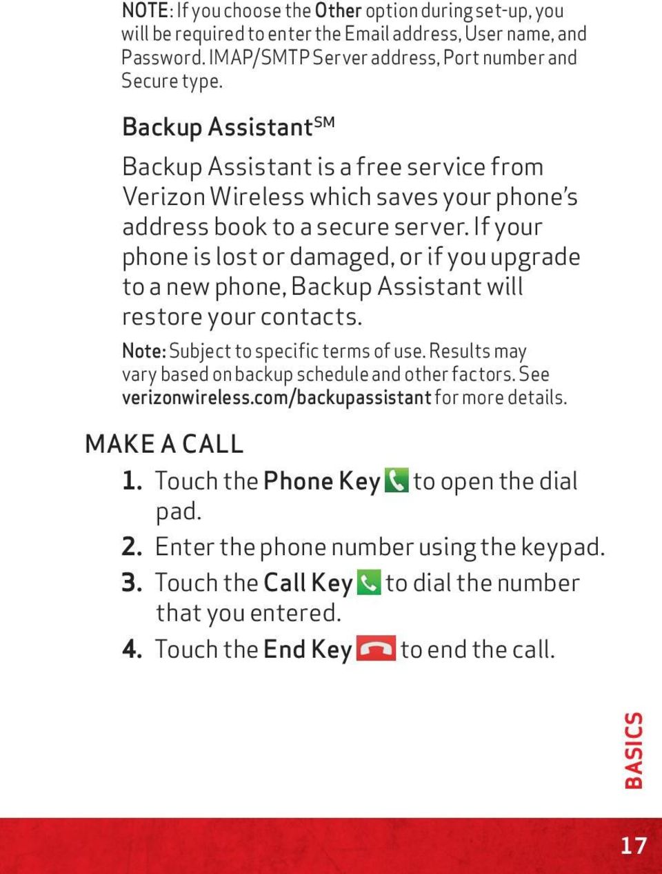 If your phone is lost or damaged, or if you upgrade to a new phone, Backup Assistant will restore your contacts. Note: Subject to specific terms of use.