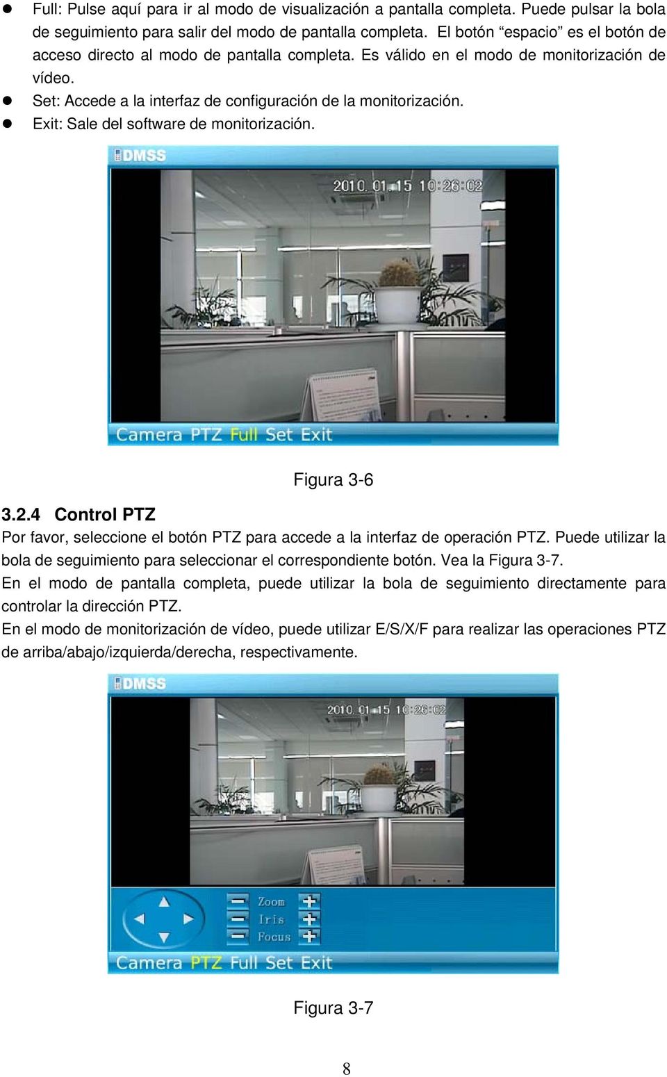 Exit: Sale del software de monitorización. Figura 3-6 3.2.4 Control PTZ Por favor, seleccione el botón PTZ para accede a la interfaz de operación PTZ.