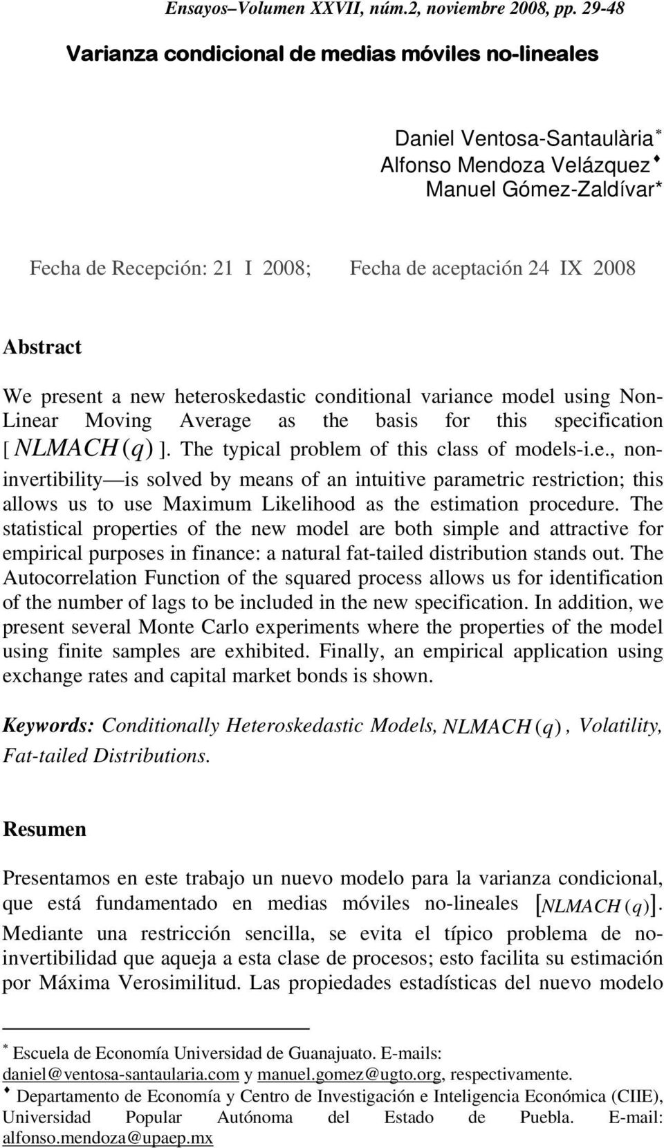 new heeroskedasic coiional variance model using Non- Linear Moving Average as he basis for his specificaion [ NLMACH ( ) ]. The ypical problem of his class of models-i.e., noninveribiliy is solved by means of an inuiive parameric resricion; his allows us o use Maximum Likelihood as he esimaion procedure.