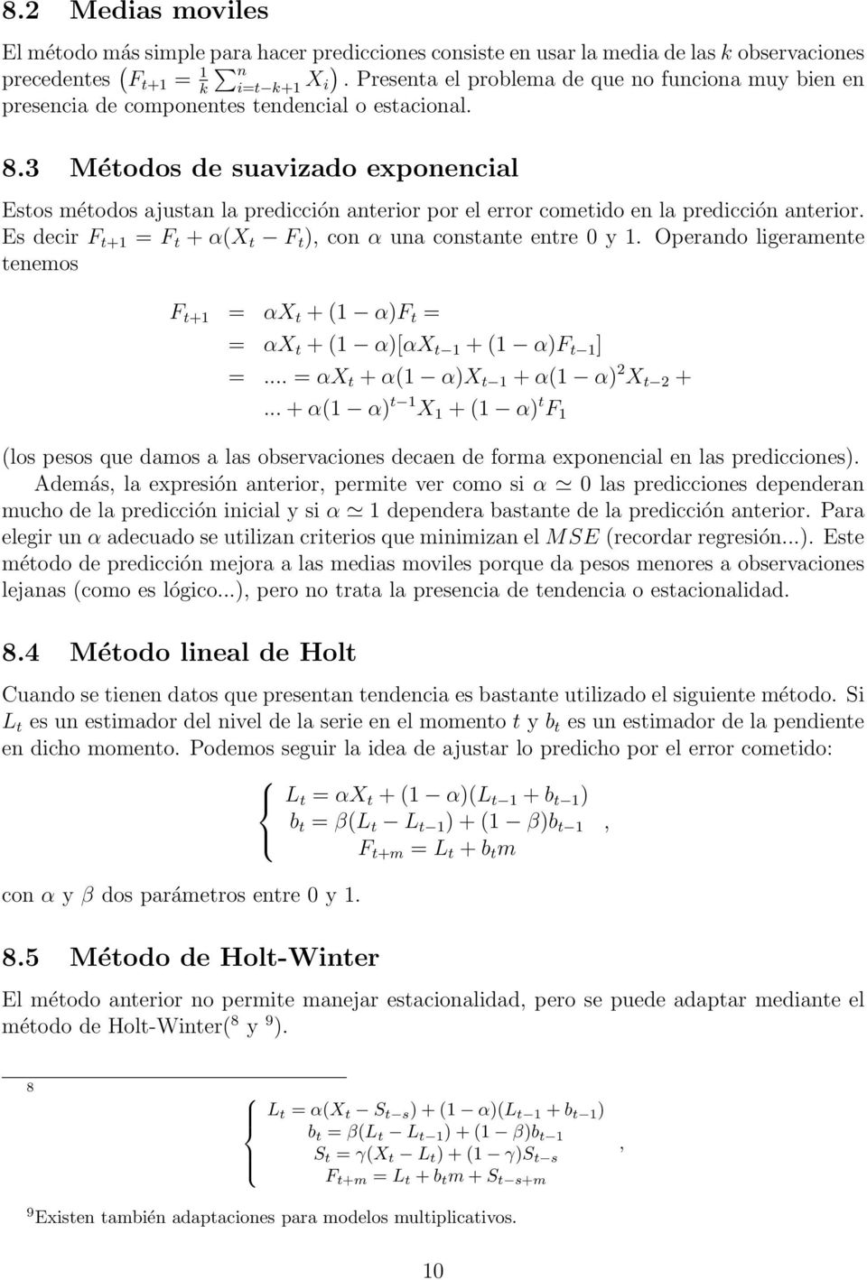 3 Métodos de suavizado exponencial Estos métodos ajustan la predicción anterior por el error cometido en la predicción anterior. Es decir F t+1 = F t + α(x t F t ), con α una constante entre 0 y 1.