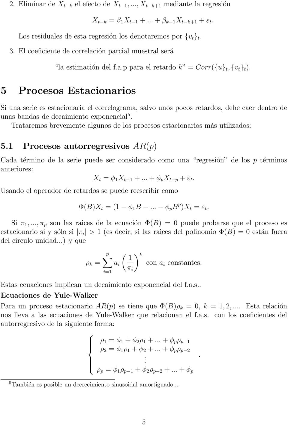5 Procesos Estacionarios Si una serie es estacionaria el correlograma, salvo unos pocos retardos, debe caer dentro de unas bandas de decaimiento exponencial 5.