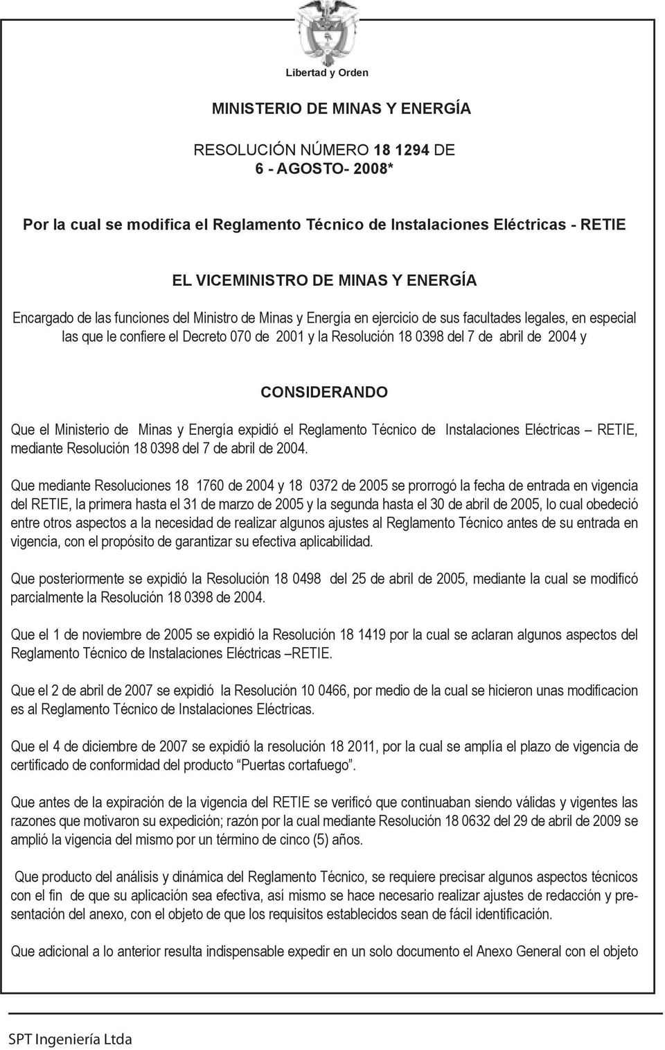 de abril de 2004 y CONSIDERANDO Que el Ministerio de Minas y Energía expidió el Reglamento Técnico de Instalaciones Eléctricas RETIE, mediante Resolución 18 0398 del 7 de abril de 2004.