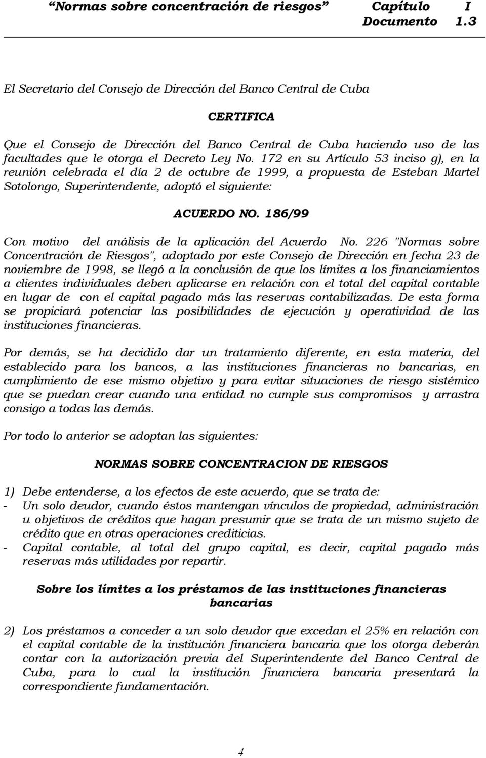 172 en su Artículo 53 inciso g), en la reunión celebrada el día 2 de octubre de 1999, a propuesta de Esteban Martel Sotolongo, Superintendente, adoptó el siguiente: ACUERDO NO.