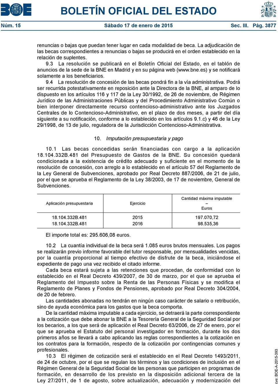 3 La resolución se publicará en el Boletín Oficial del Estado, en el tablón de anuncios de la sede de la BNE en Madrid y en su página web (www.bne.es) y se notificará solamente a los beneficiarios. 9.