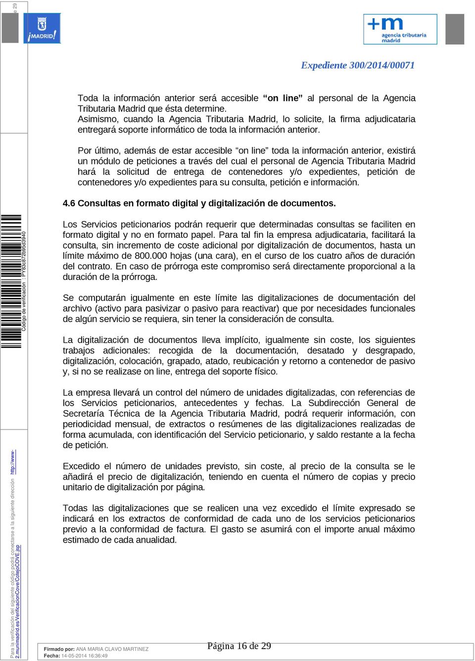 Por último, además de estar accesible on line toda la información anterior, existirá un módulo de peticiones a través del cual el personal de Agencia Tributaria Madrid hará la solicitud de entrega de