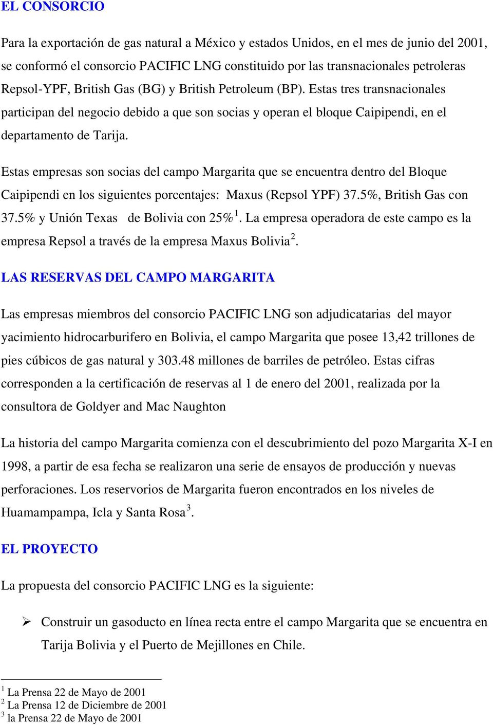 Estas empresas son socias del campo Margarita que se encuentra dentro del Bloque Caipipendi en los siguientes porcentajes: Maxus (Repsol YPF) 37.5%, British Gas con 37.
