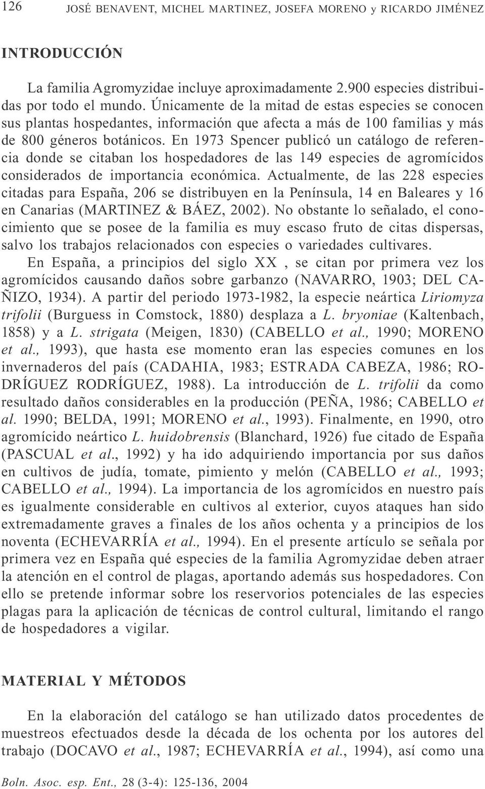 En 1973 Spencer publicó un catálogo de referencia donde se citaban los hospedadores de las 149 especies de agromícidos considerados de importancia económica.