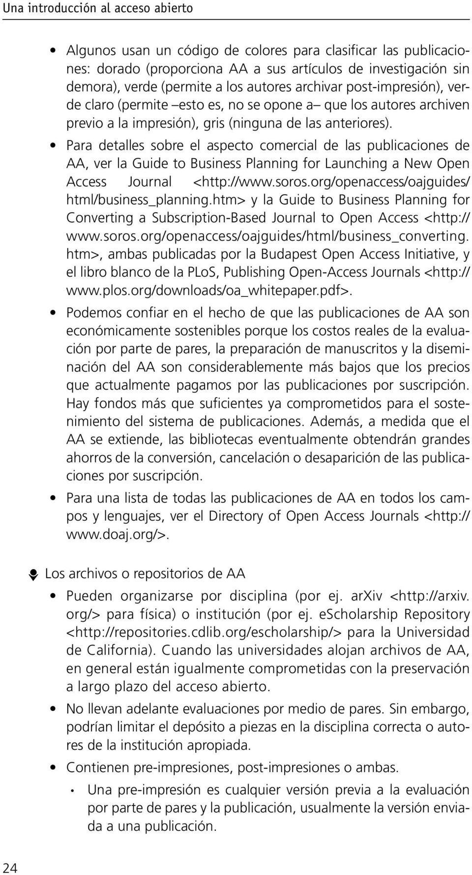 Para detalles sobre el aspecto comercial de las publicaciones de AA, ver la Guide to Business Planning for Launching a New Open Access Journal <http://www.soros.