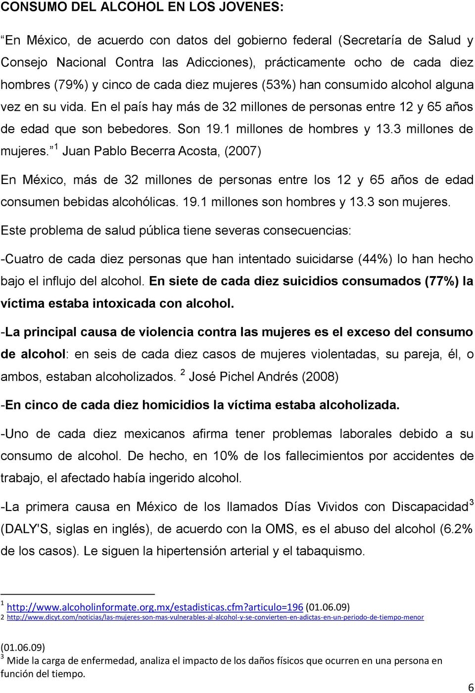 1 millones de hombres y 13.3 millones de mujeres. 1 Juan Pablo Becerra Acosta, (2007) En México, más de 32 millones de personas entre los 12 y 65 años de edad consumen bebidas alcohólicas. 19.