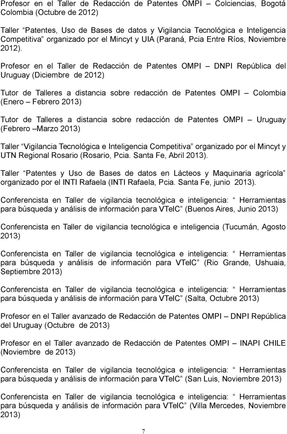 Profesor en el Taller de Redacción de Patentes OMPI DNPI República del Uruguay (Diciembre de 2012) Tutor de Talleres a distancia sobre redacción de Patentes OMPI Colombia (Enero Febrero 2013) Tutor