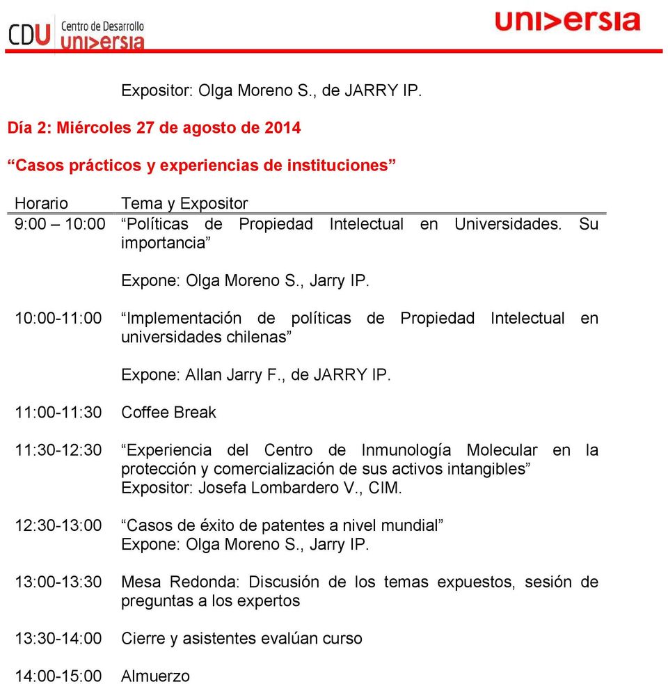 Su importancia Expone: Olga Moreno S., Jarry IP. 10:00-11:00 Implementación de políticas de Propiedad Intelectual en universidades chilenas 11:00-11:30 Coffee Break Expone: Allan Jarry F.