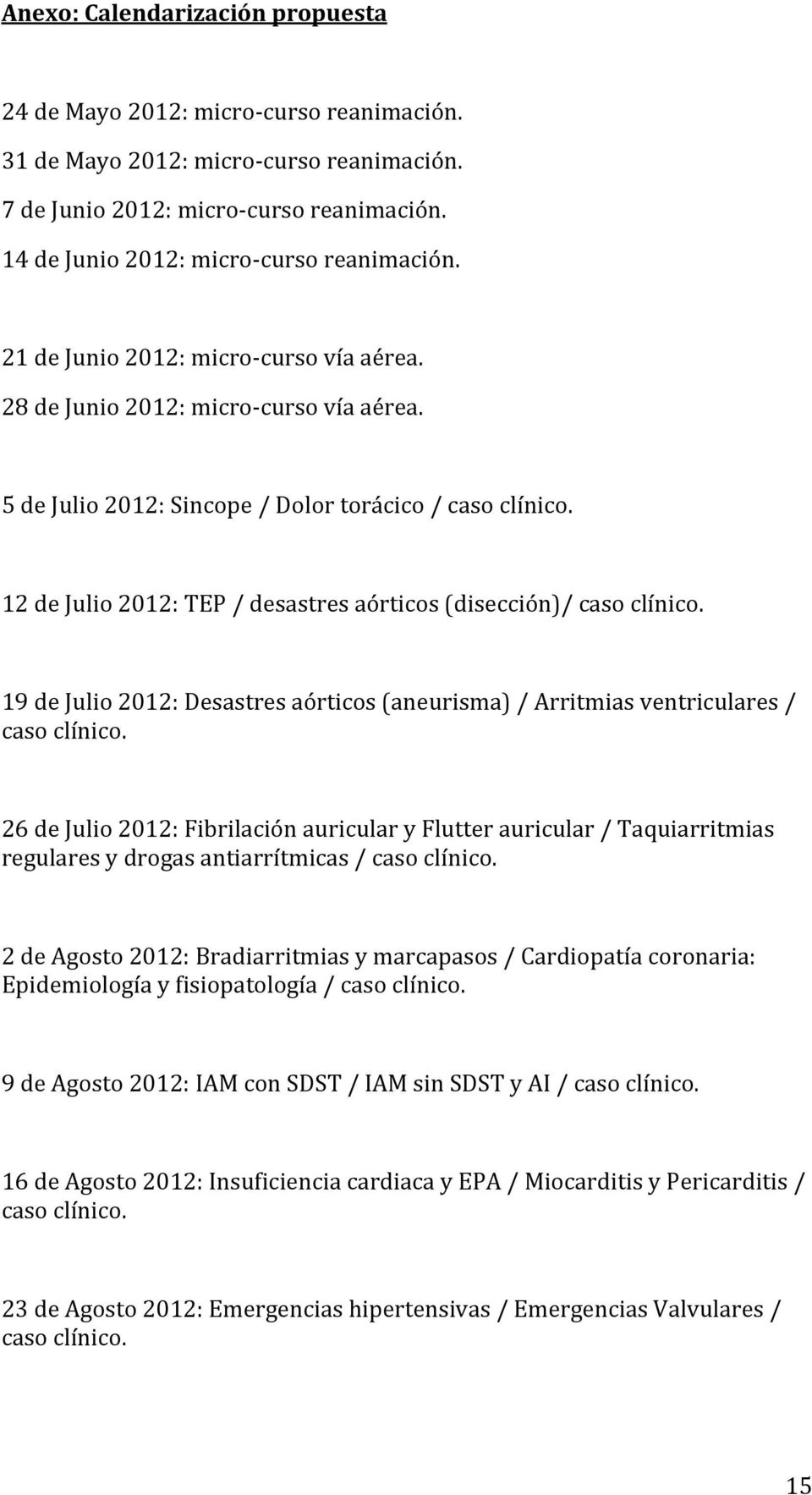 12 de Julio 2012: TEP / desastres aórticos (disección)/ caso clínico. 19 de Julio 2012: Desastres aórticos (aneurisma) / Arritmias ventriculares / caso clínico.