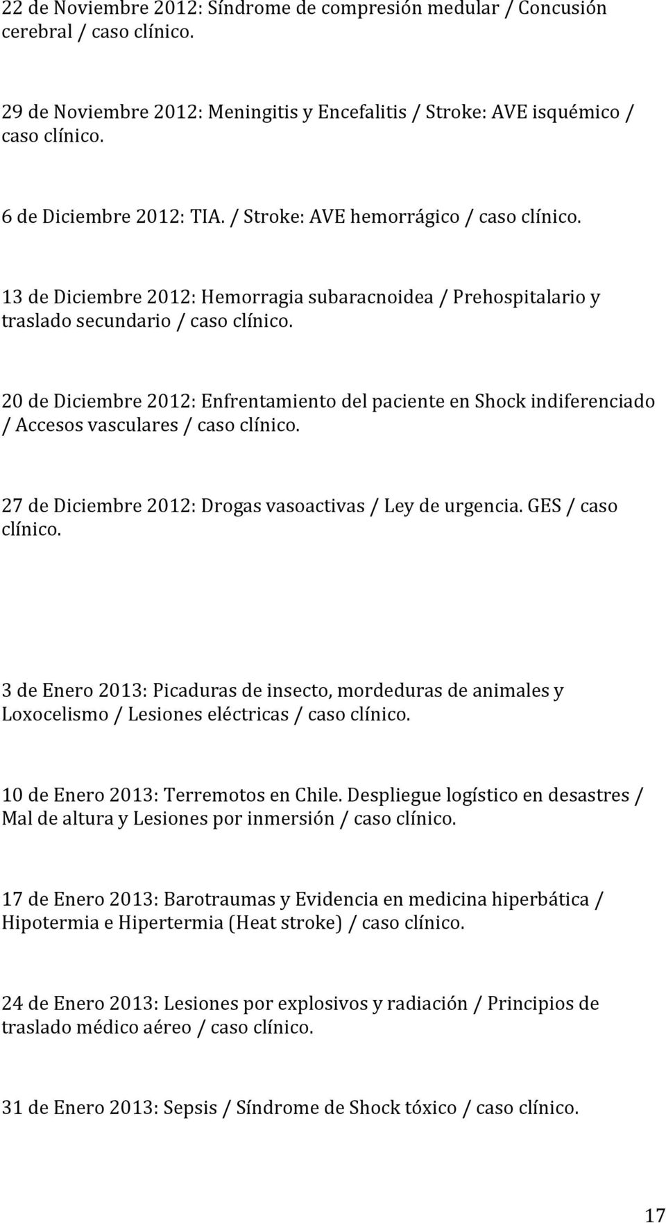 20 de Diciembre 2012: Enfrentamiento del paciente en Shock indiferenciado / Accesos vasculares / caso clínico. 27 de Diciembre 2012: Drogas vasoactivas / Ley de urgencia. GES / caso clínico.