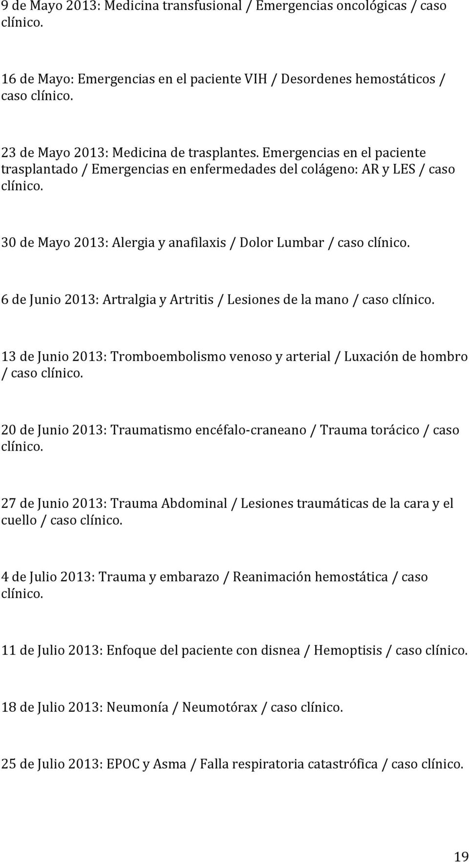 30 de Mayo 2013: Alergia y anafilaxis / Dolor Lumbar / caso clínico. 6 de Junio 2013: Artralgia y Artritis / Lesiones de la mano / caso clínico.