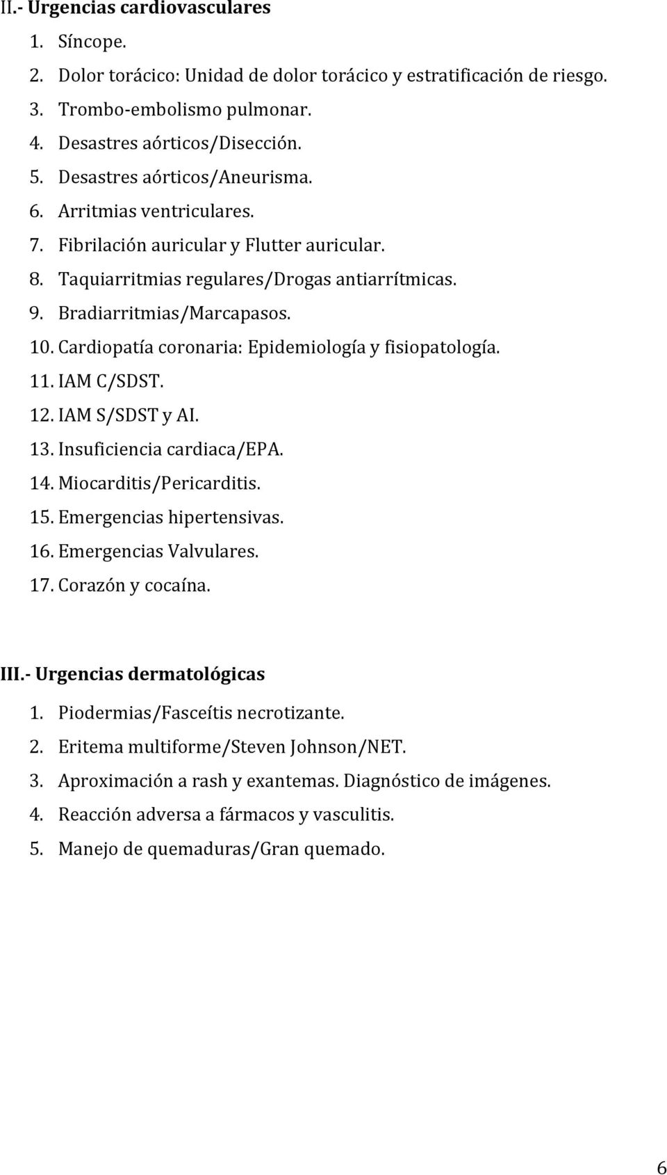 Cardiopatía coronaria: Epidemiología y fisiopatología. 11. IAM C/SDST. 12. IAM S/SDST y AI. 13. Insuficiencia cardiaca/epa. 14. Miocarditis/Pericarditis. 15. Emergencias hipertensivas. 16.