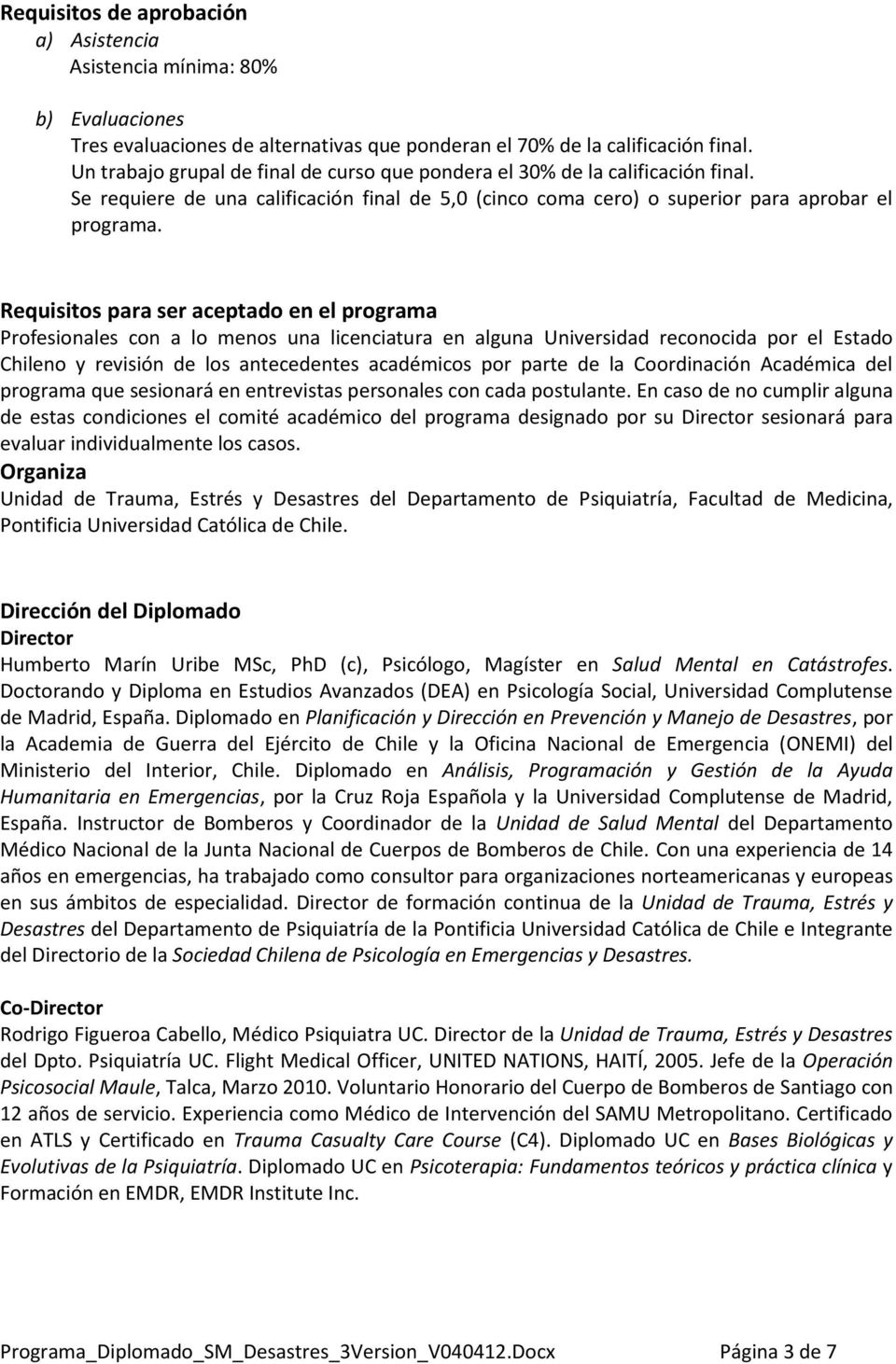 Requisitos para ser aceptado en el programa Profesionales con a lo menos una licenciatura en alguna Universidad reconocida por el Estado Chileno y revisión de los antecedentes académicos por parte de