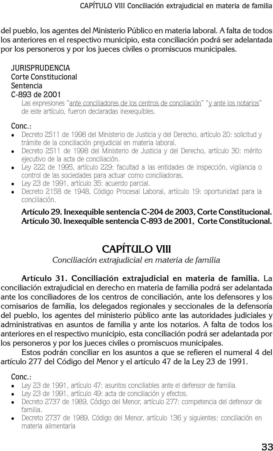 JURISPRUDENCIA Corte Constitucional Sentencia C-893 de 2001 Las expresiones ante conciliadores de los centros de conciliación y ante los notarios de este artículo, fueron declaradas inexequibles.