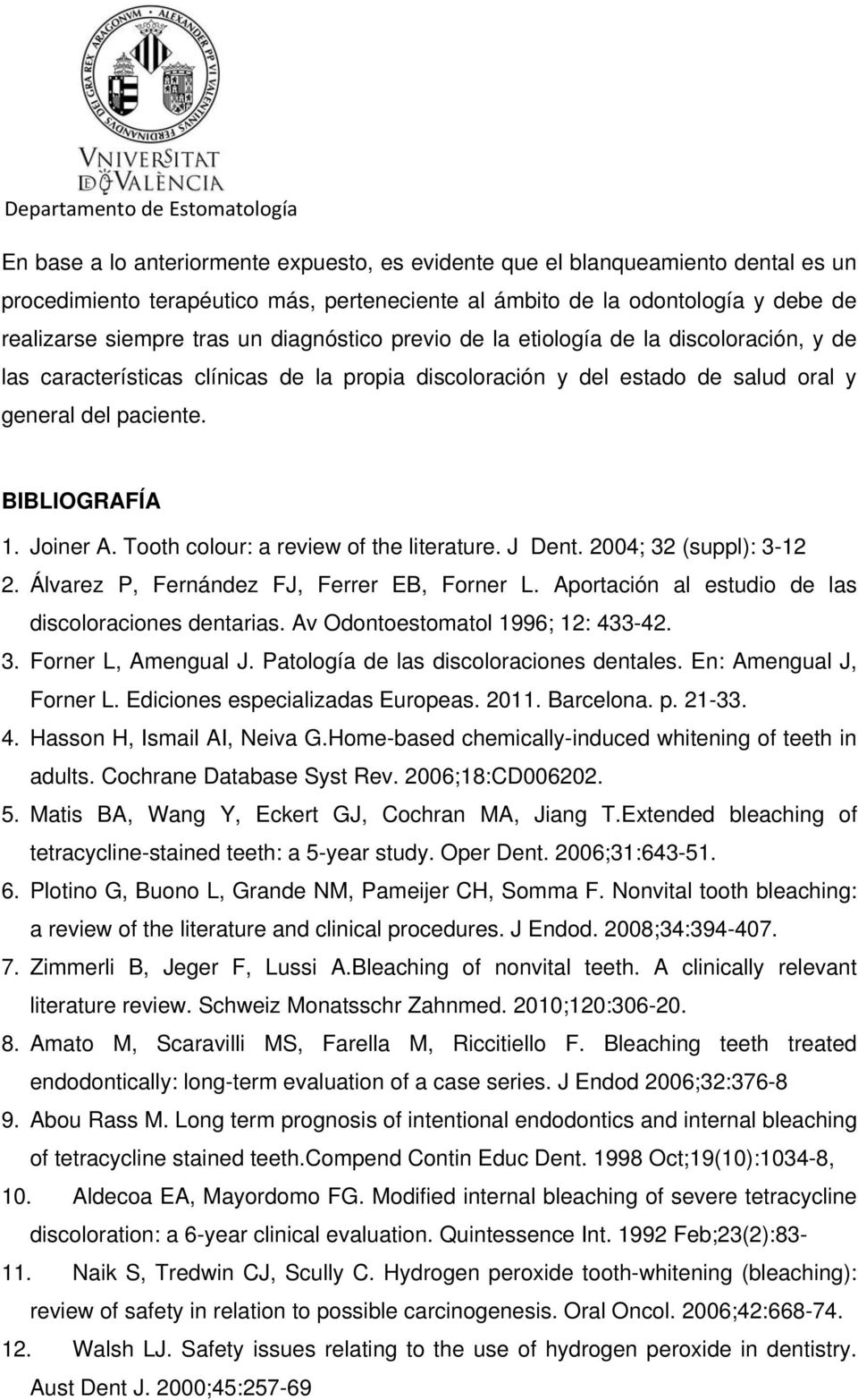 Tooth colour: a review of the literature. J Dent. 2004; 32 (suppl): 3-12 2. Álvarez P, Fernández FJ, Ferrer EB, Forner L. Aportación al estudio de las discoloraciones dentarias.