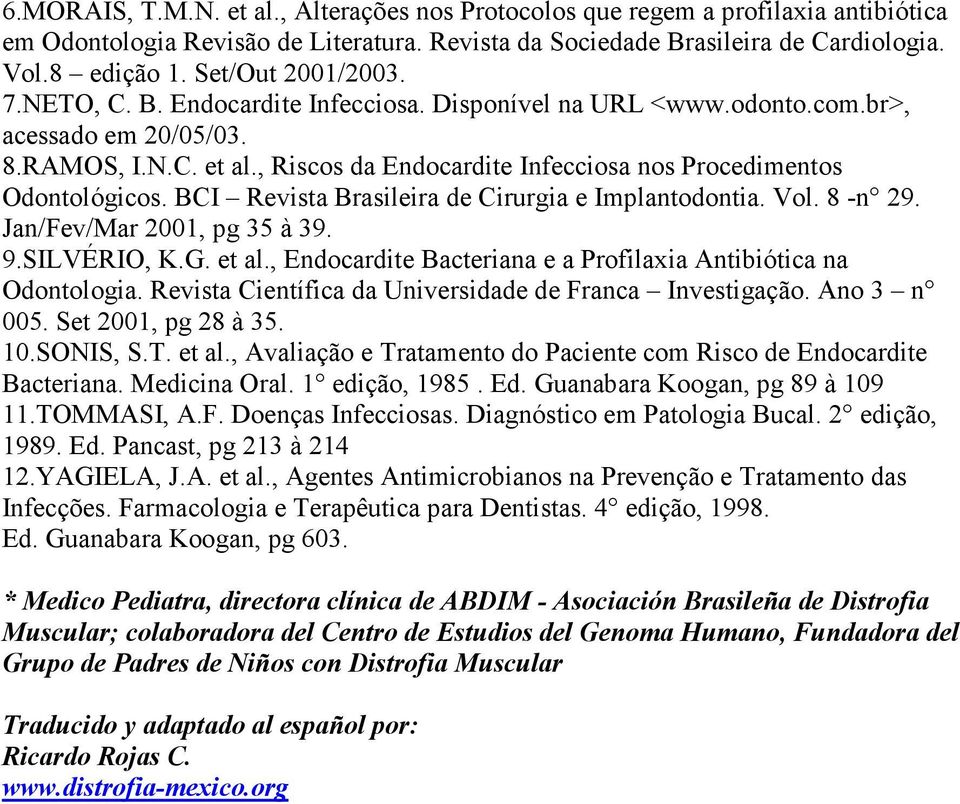 , Riscos da Endocardite Infecciosa nos Procedimentos Odontológicos. BCI Revista Brasileira de Cirurgia e Implantodontia. Vol. 8 -n 29. Jan/Fev/Mar 2001, pg 35 à 39. 9.SILVÉRIO, K.G. et al.