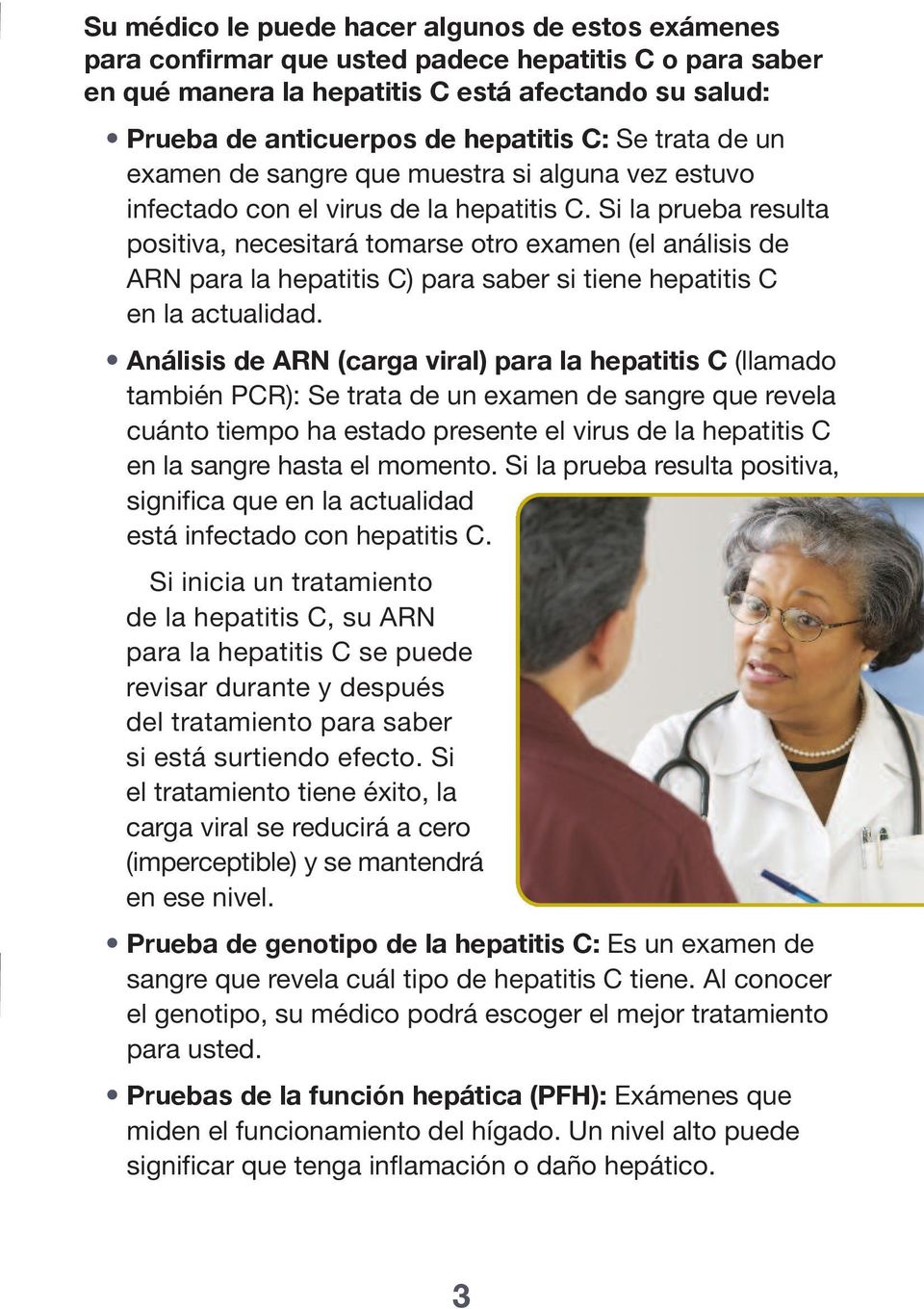 Si la prueba resulta positiva, necesitará tomarse otro examen (el análisis de ARN para la hepatitis C) para saber si tiene hepatitis C en la actualidad.