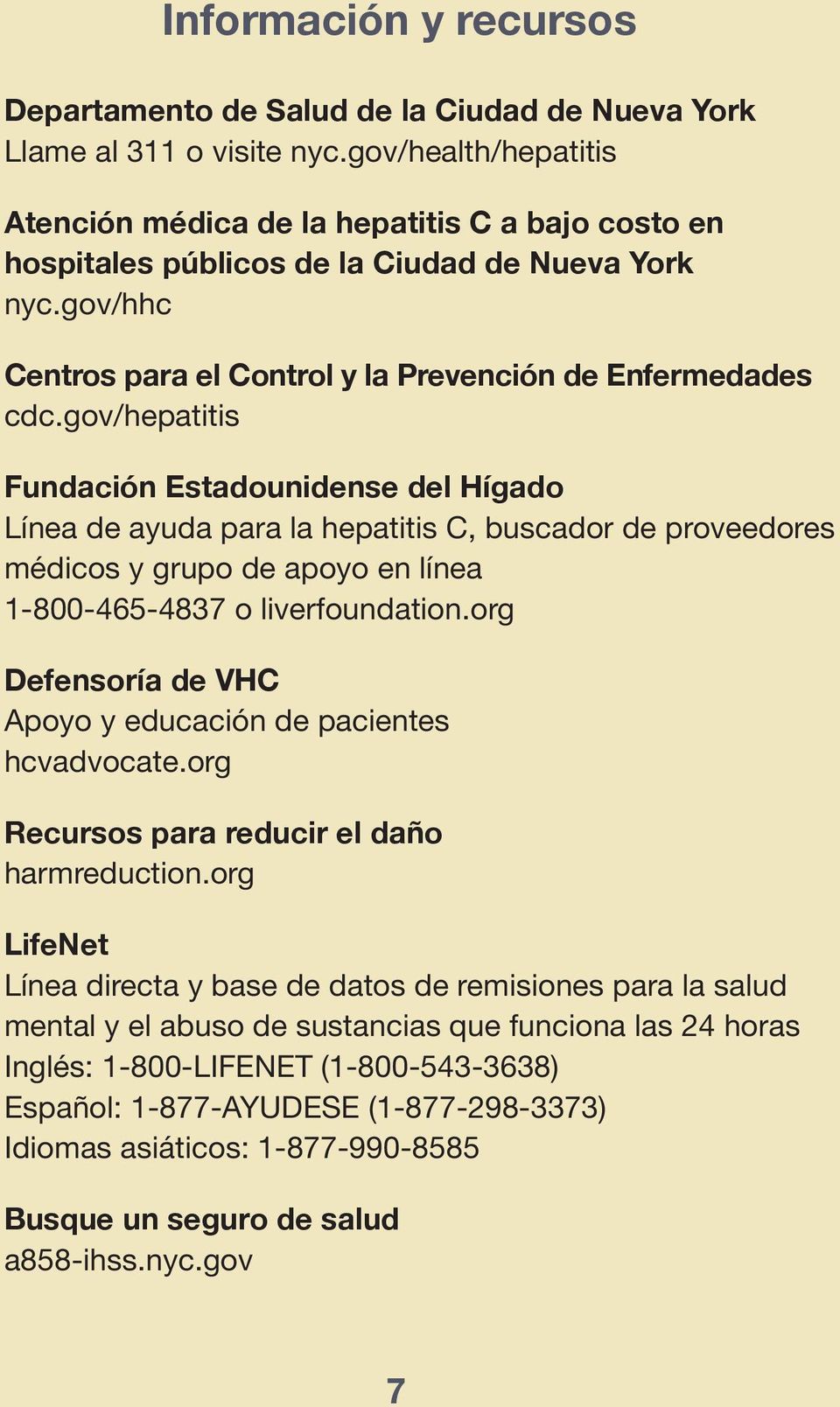 gov/hepatitis Fundación Estadounidense del Hígado Línea de ayuda para la hepatitis C, buscador de proveedores médicos y grupo de apoyo en línea 1-800-465-4837 o liverfoundation.